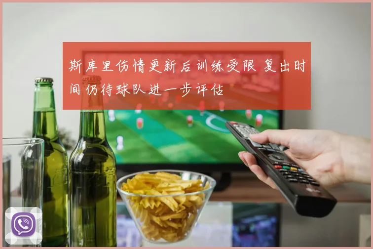 斯库里伤情更新后训练受限 复出时间仍待球队进一步评估